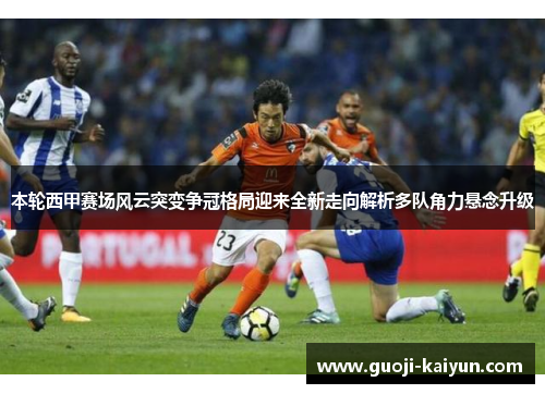 本轮西甲赛场风云突变争冠格局迎来全新走向解析多队角力悬念升级