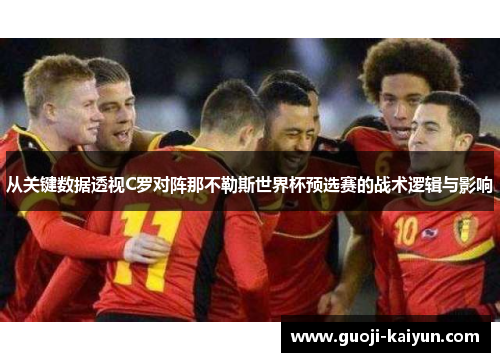 从关键数据透视C罗对阵那不勒斯世界杯预选赛的战术逻辑与影响