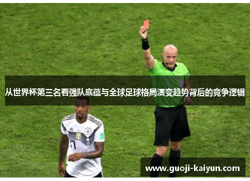 从世界杯第三名看强队底蕴与全球足球格局演变趋势背后的竞争逻辑