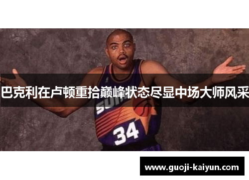 巴克利在卢顿重拾巅峰状态尽显中场大师风采