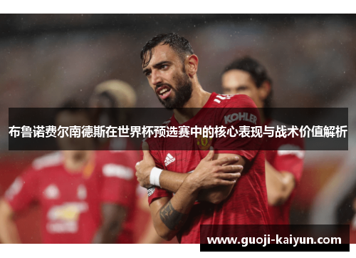 布鲁诺费尔南德斯在世界杯预选赛中的核心表现与战术价值解析 布鲁诺费尔南德斯在世界杯预选赛中的核心表现与战术价值解析