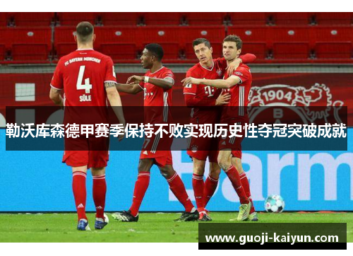 勒沃库森德甲赛季保持不败实现历史性夺冠突破成就