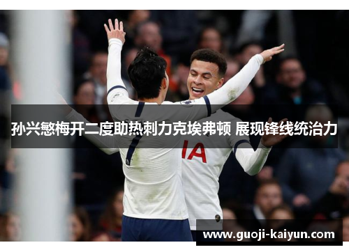 孙兴慜梅开二度助热刺力克埃弗顿 展现锋线统治力