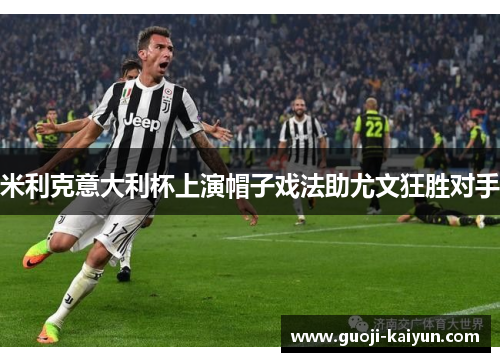 米利克意大利杯上演帽子戏法助尤文狂胜对手