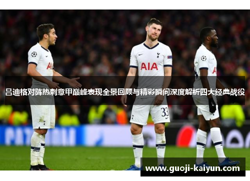 吕迪格对阵热刺意甲巅峰表现全景回顾与精彩瞬间深度解析四大经典战役