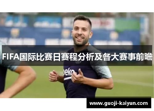 FIFA国际比赛日赛程分析及各大赛事前瞻 FIFA国际比赛日赛程分析及各大赛事前瞻