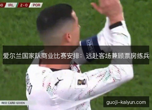 爱尔兰国家队商业比赛安排:远赴客场兼顾票房练兵 爱尔兰国家队商业比赛安排:远赴客场兼顾票房练兵