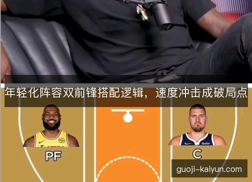 年轻化阵容双前锋搭配逻辑，速度冲击成破局点