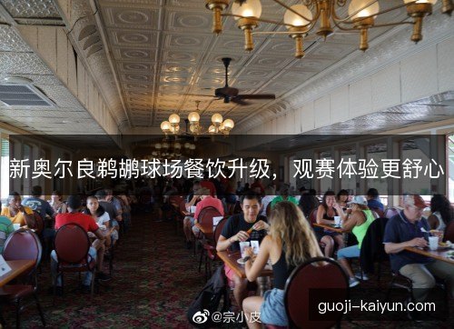新奥尔良鹈鹕球场餐饮升级，观赛体验更舒心