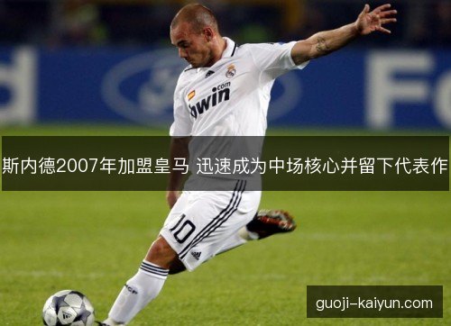 斯内德2007年加盟皇马 迅速成为中场核心并留下代表作